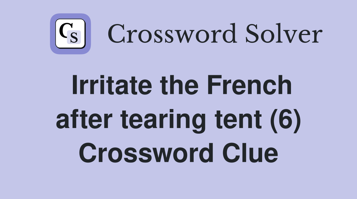 Irritate the French after tearing tent (6) Crossword Clue