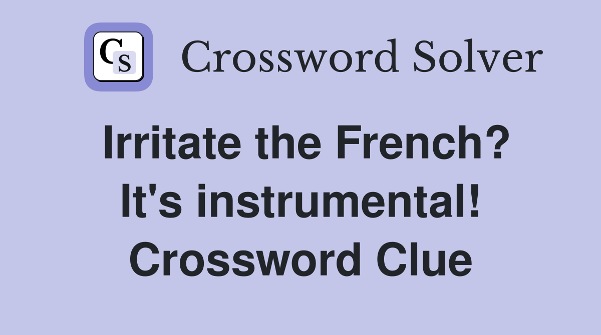 Irritate the French? It's instrumental! Crossword Clue