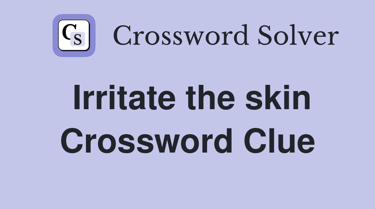 Irritate the skin Crossword Clue