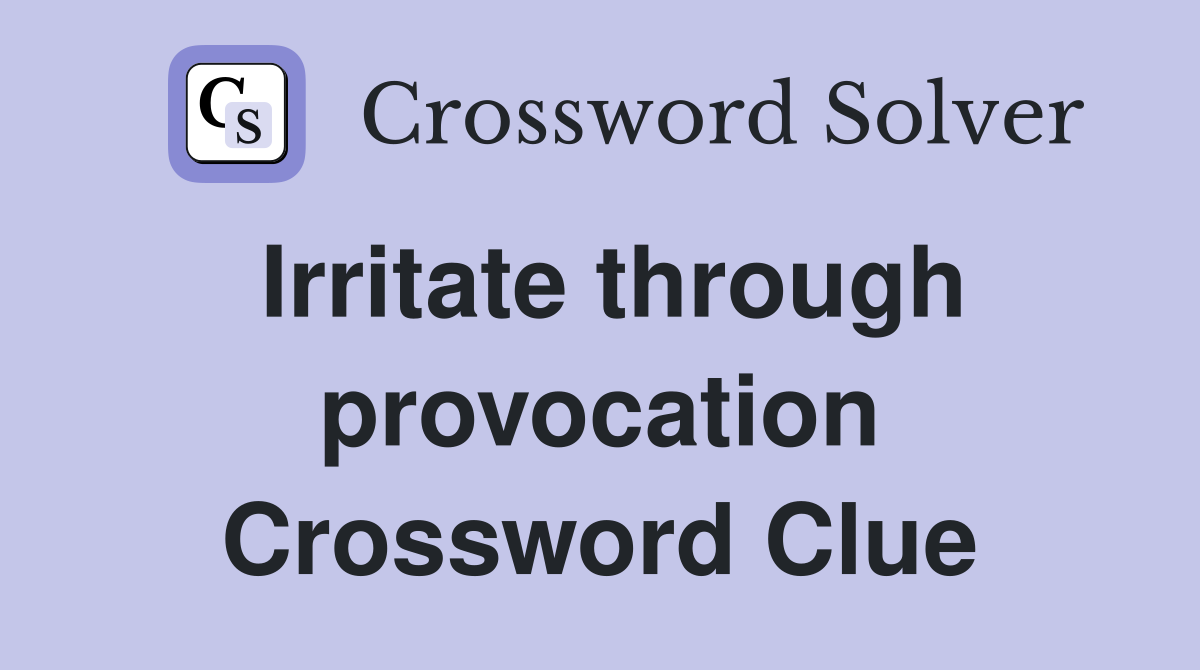Irritate through provocation Crossword Clue