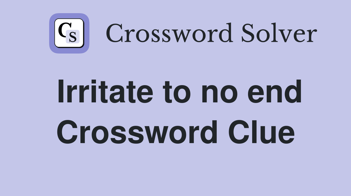 Irritate to no end Crossword Clue