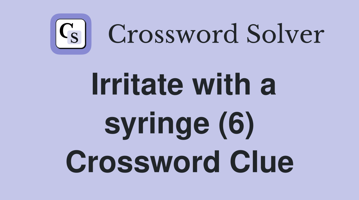 Irritate with a syringe (6) Crossword Clue