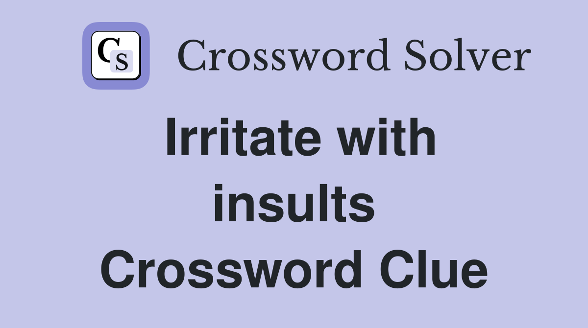 Irritate with insults Crossword Clue
