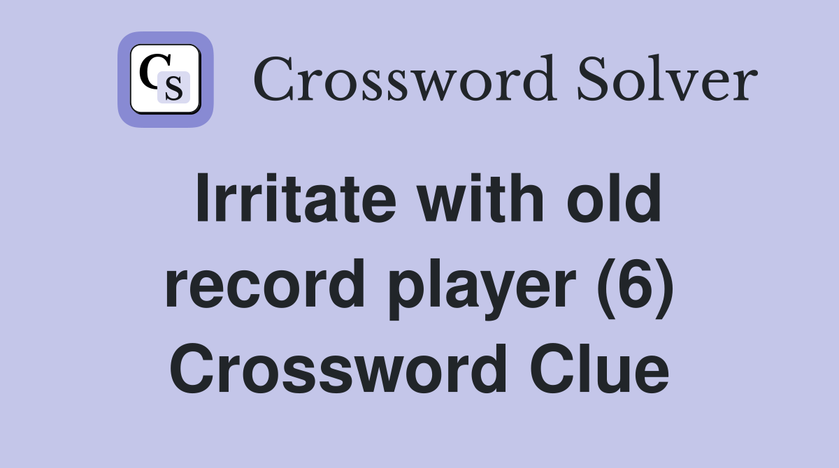 Irritate with old record player (6) Crossword Clue