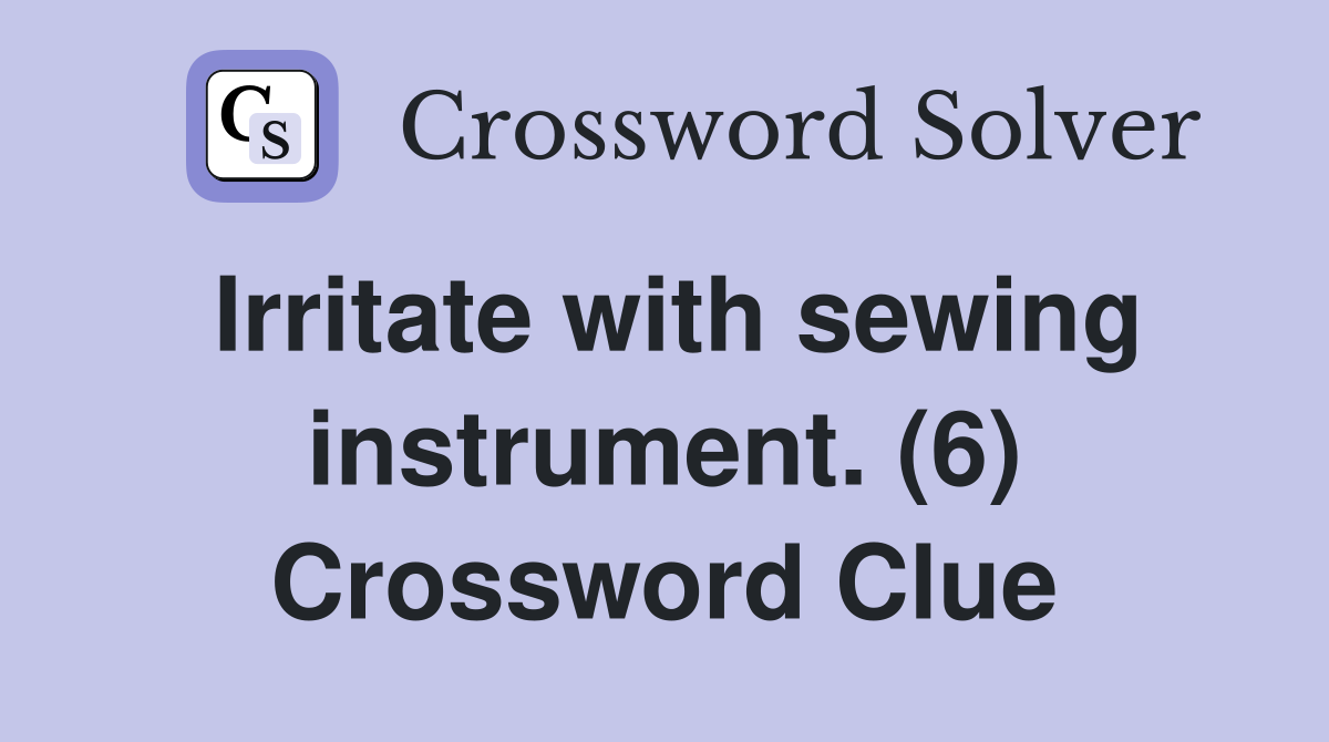 Irritate with sewing instrument. (6) Crossword Clue