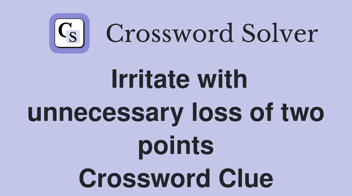 Irritate with unnecessary loss of two points Crossword Clue