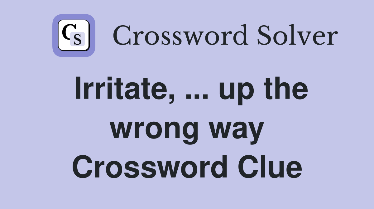 Irritate, ... up the wrong way Crossword Clue