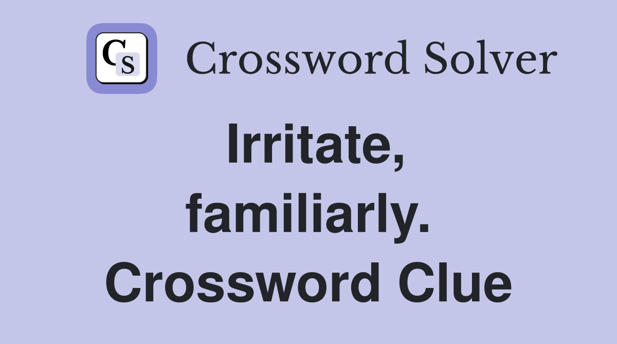 Irritate, familiarly. Crossword Clue