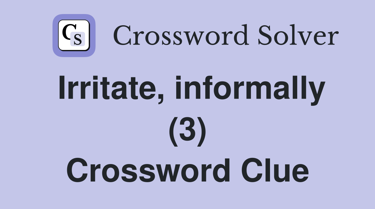 Irritate, informally (3) Crossword Clue