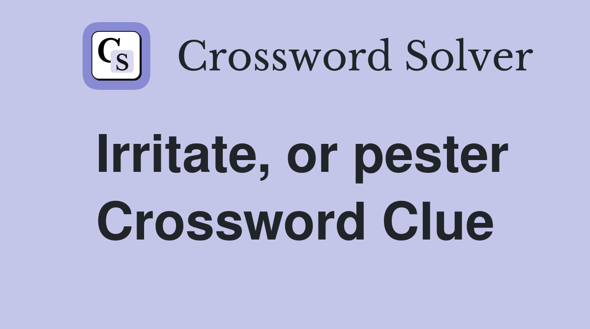Irritate, or pester Crossword Clue