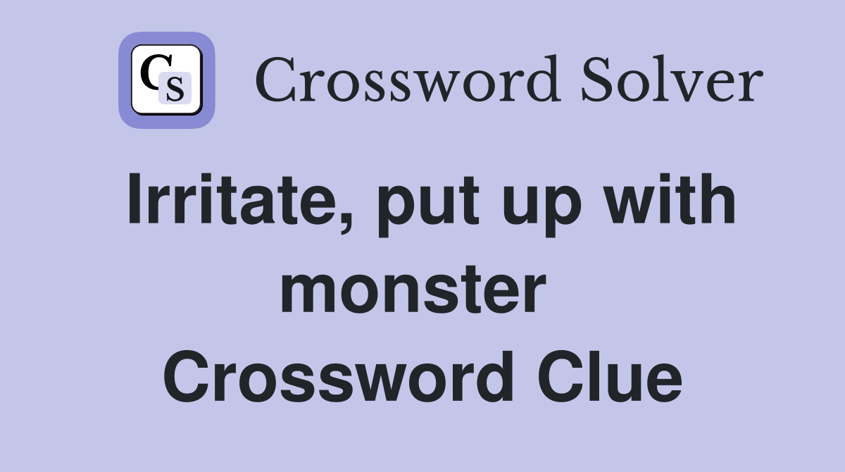 Irritate, put up with monster  Crossword Clue