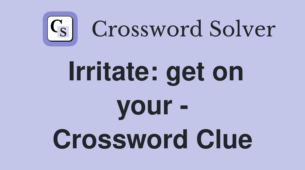 Irritate: get on your - Crossword Clue