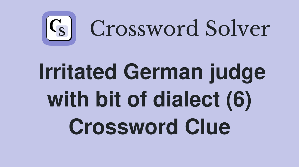 Irritated German judge with bit of dialect (6) Crossword Clue