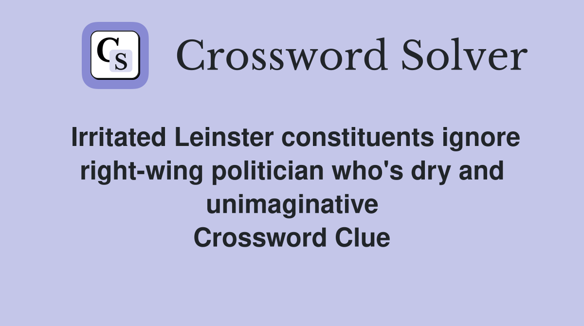 Irritated Leinster constituents ignore right-wing politician who's dry and unimaginative Crossword Clue