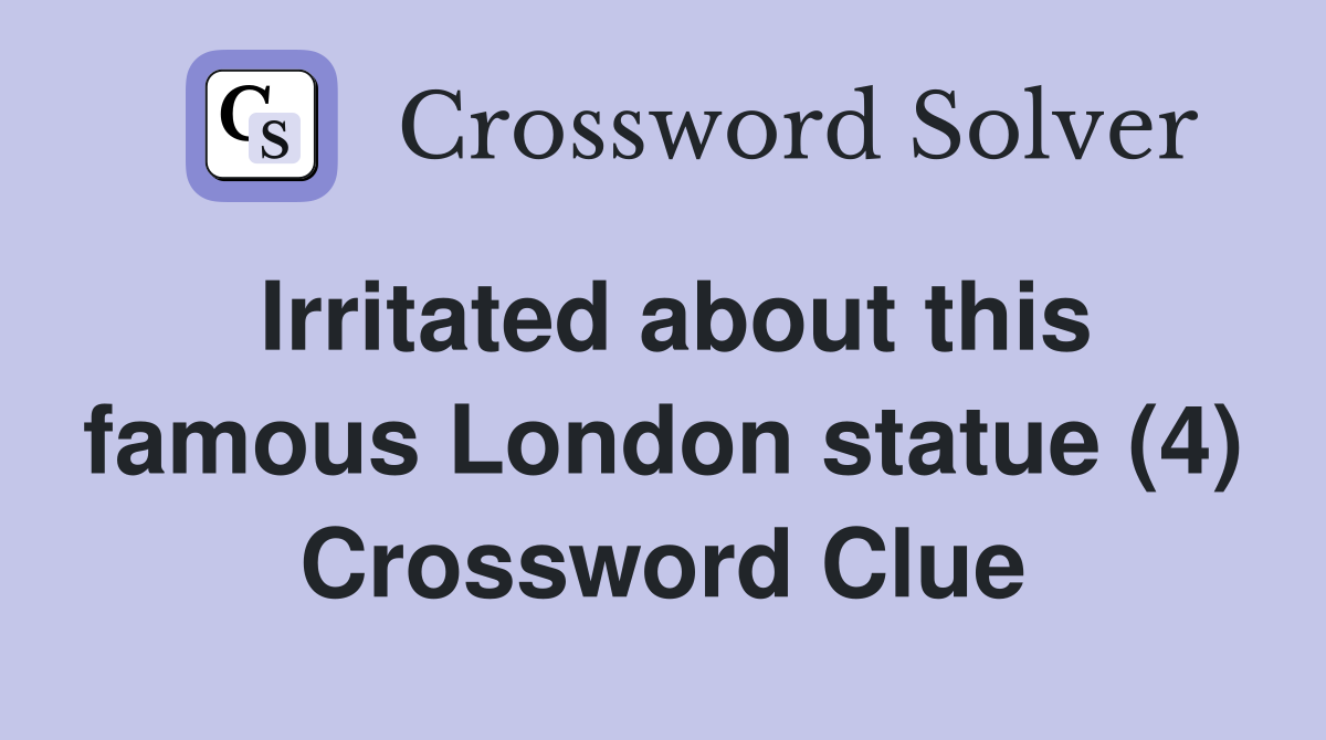 Irritated about this famous London statue (4) Crossword Clue