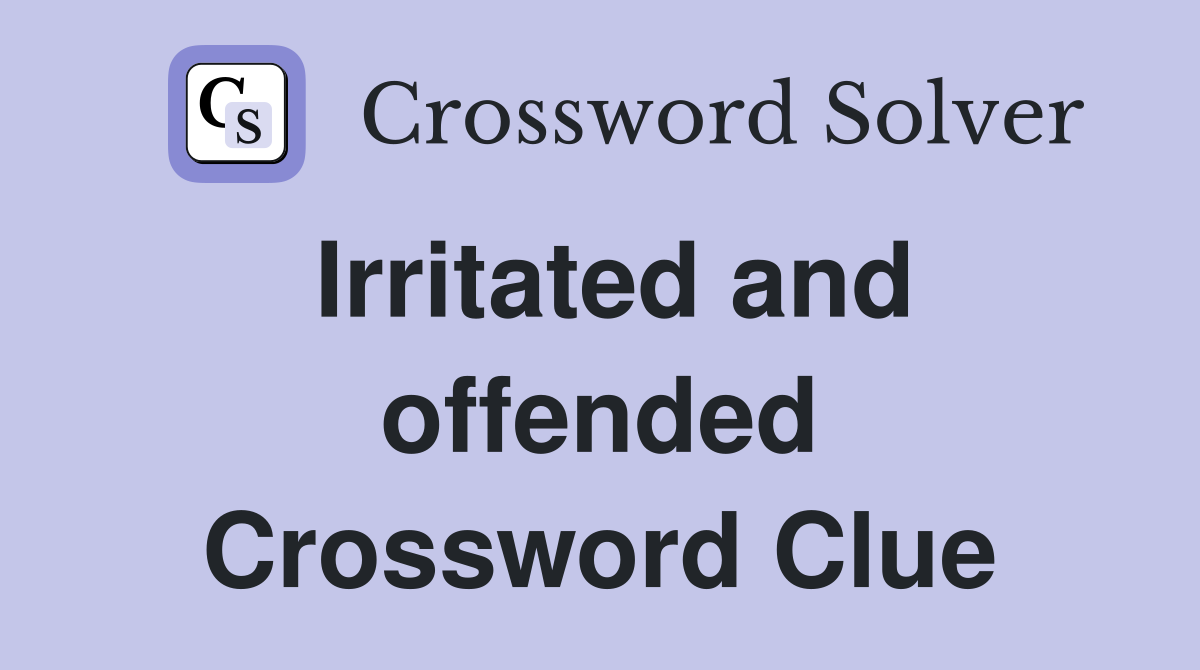 Irritated and offended Crossword Clue
