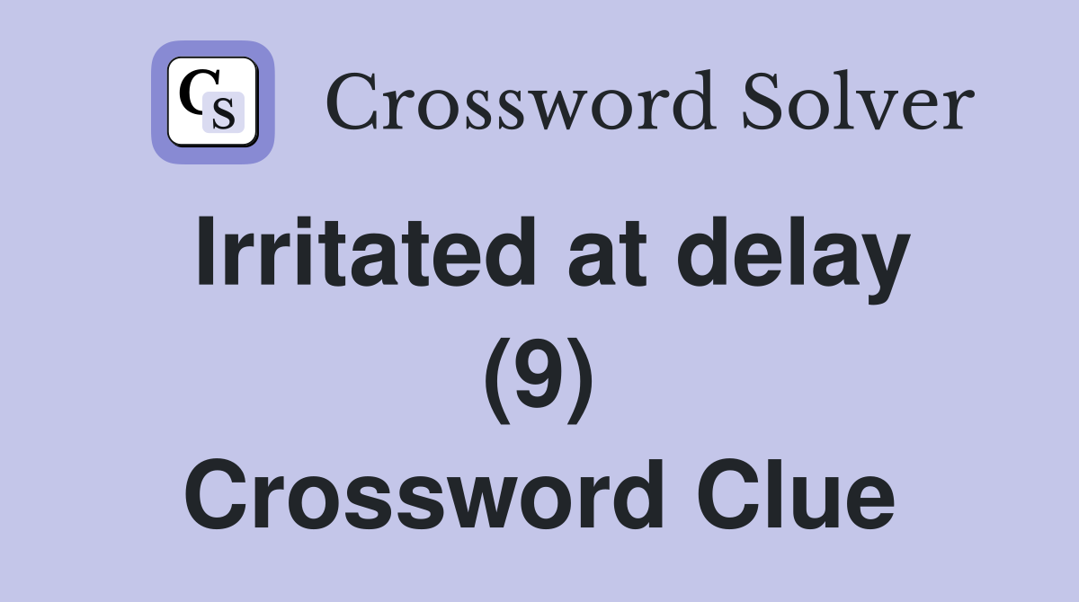 Irritated at delay (9) Crossword Clue