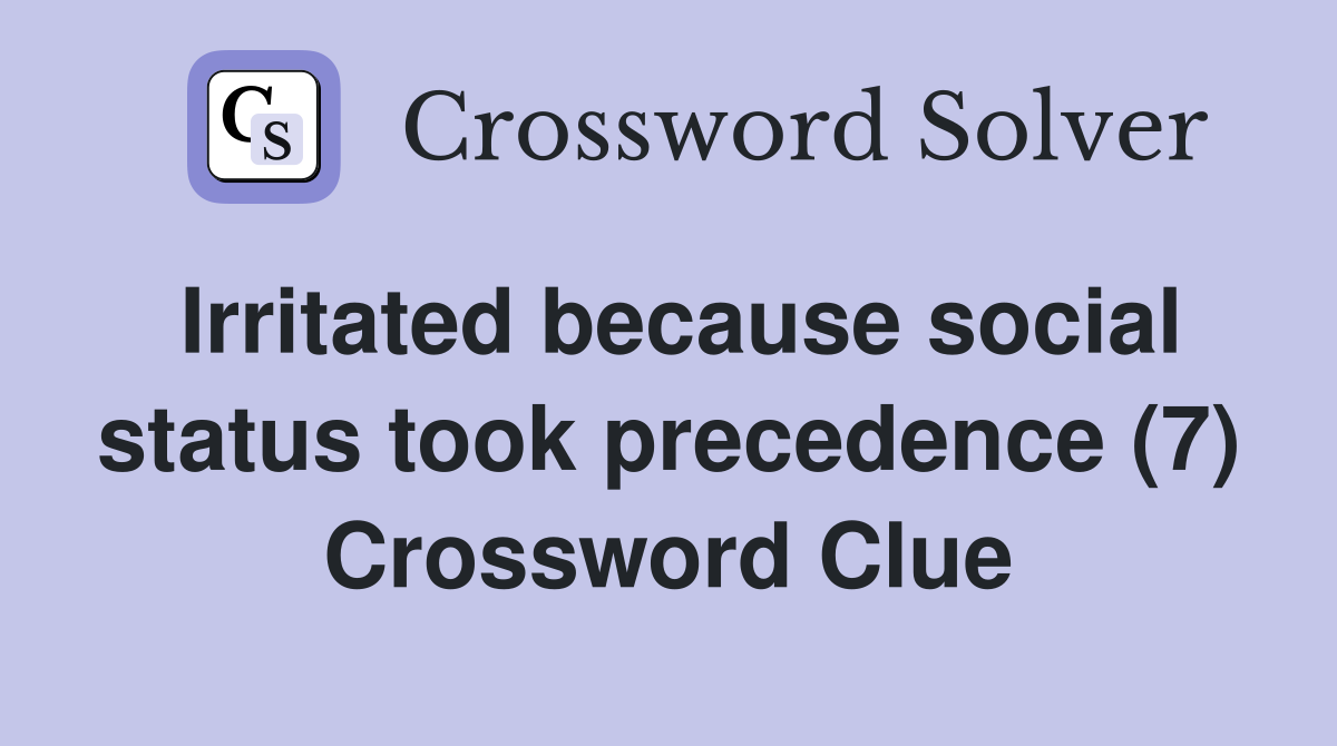 Irritated because social status took precedence (7) Crossword Clue
