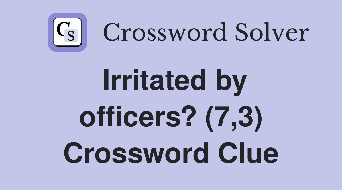 Irritated by officers? (7,3) Crossword Clue
