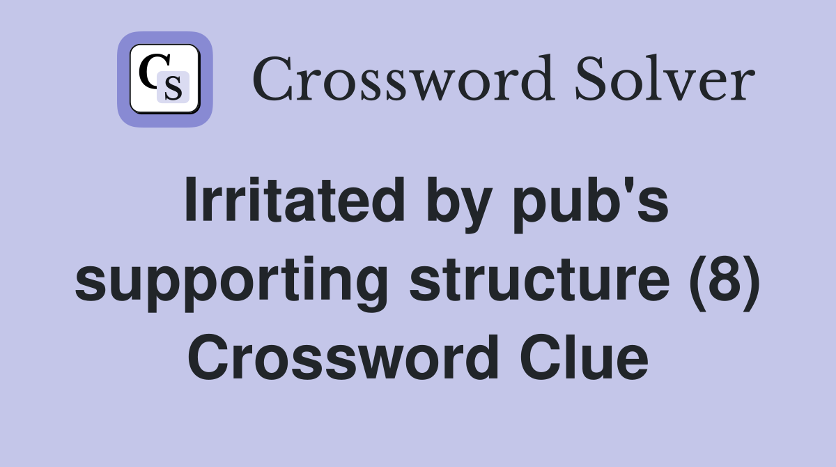 Irritated by pub's supporting structure (8) Crossword Clue