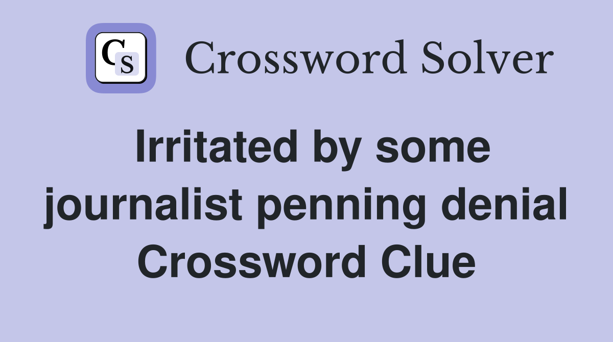 Irritated by some journalist penning denial Crossword Clue