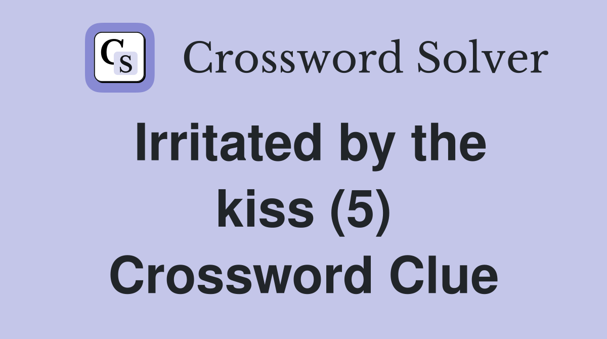 Irritated by the kiss (5) Crossword Clue