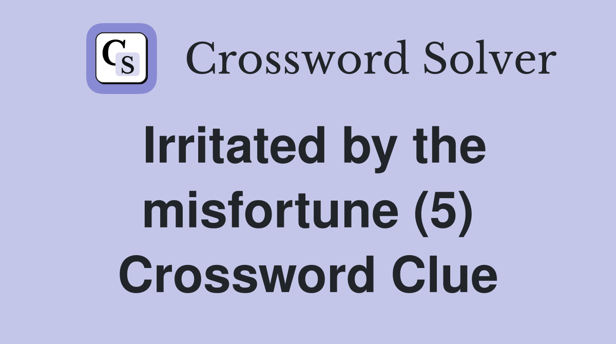 Irritated by the misfortune (5) Crossword Clue