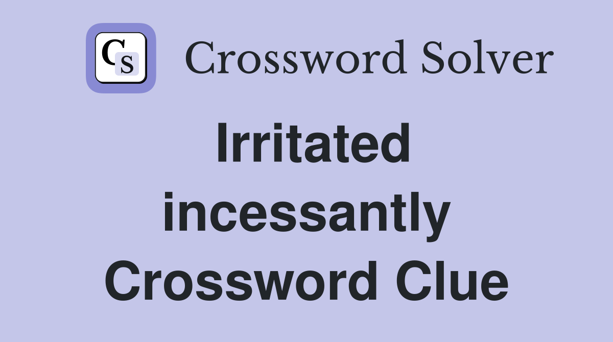 Irritated incessantly Crossword Clue