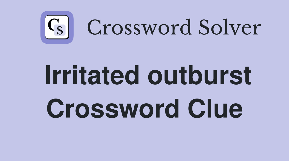 Irritated outburst Crossword Clue