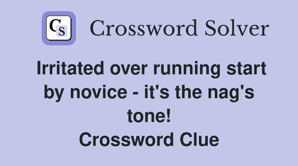 Irritated over running start by novice - it's the nag's tone! Crossword Clue