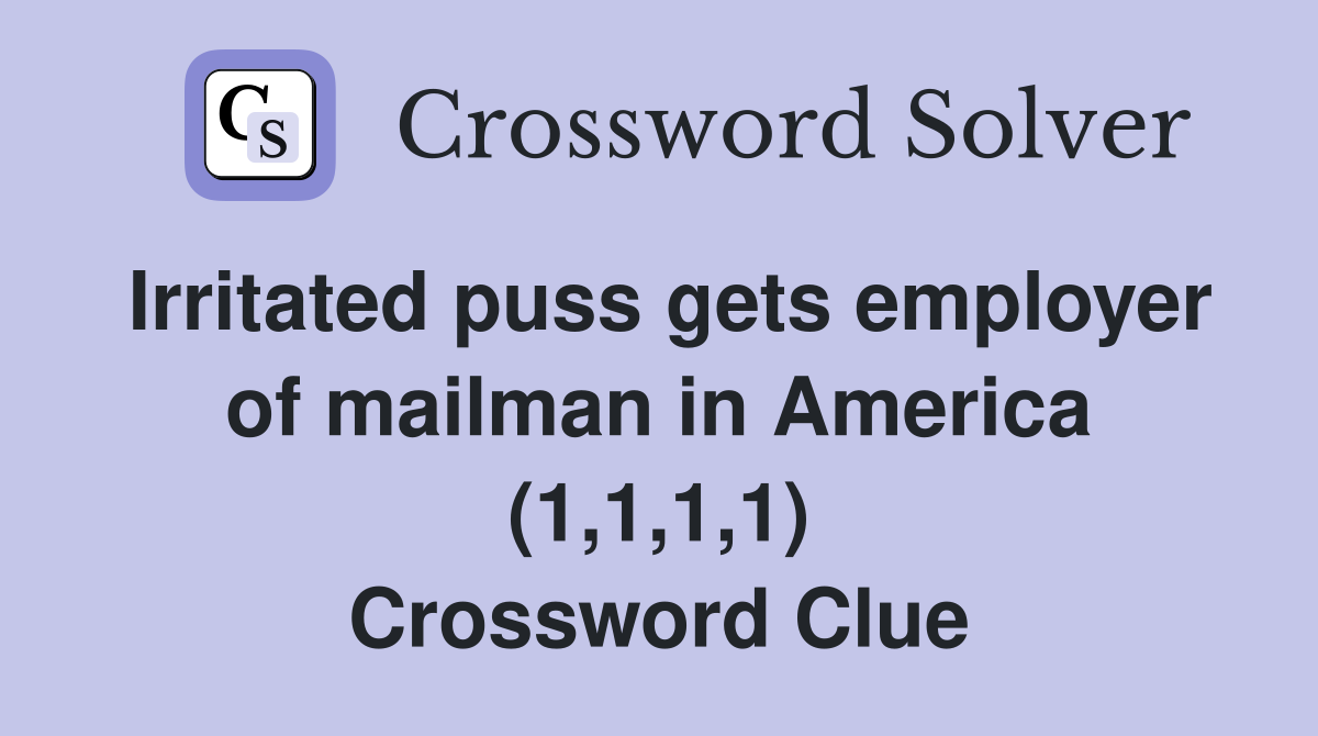 Irritated puss gets employer of mailman in America (1,1,1,1) Crossword Clue