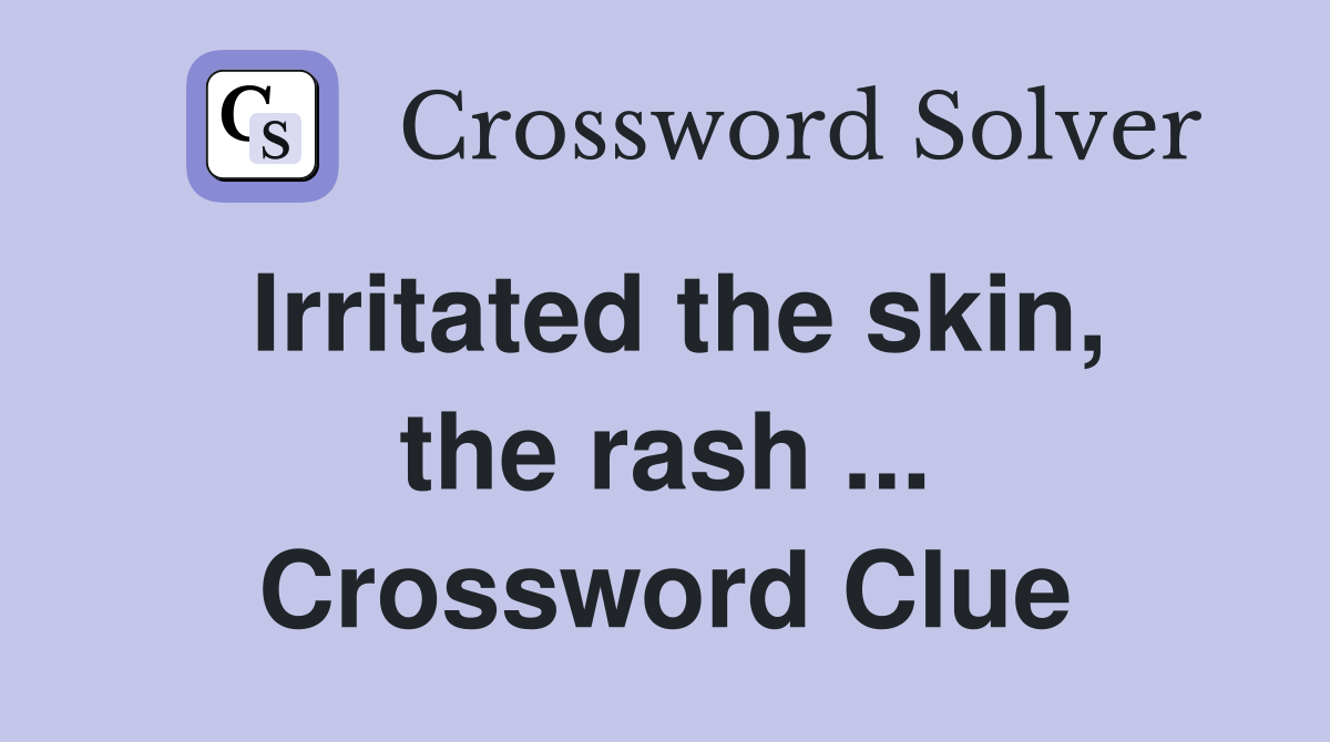 Irritated the skin, the rash ... Crossword Clue