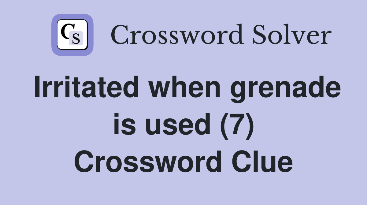 Irritated when grenade is used (7) Crossword Clue