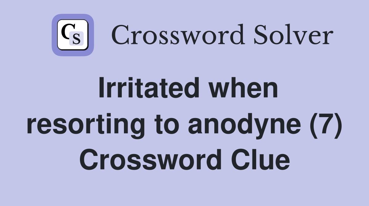 Irritated when resorting to anodyne (7) Crossword Clue