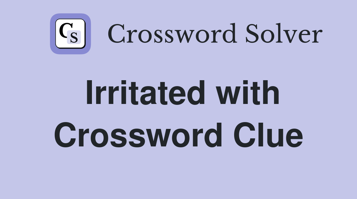 Irritated with Crossword Clue