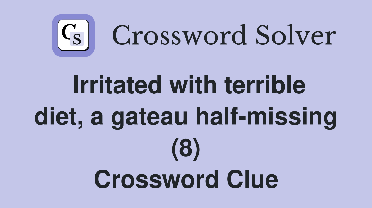 Irritated with terrible diet a gateau half missing (8) Crossword