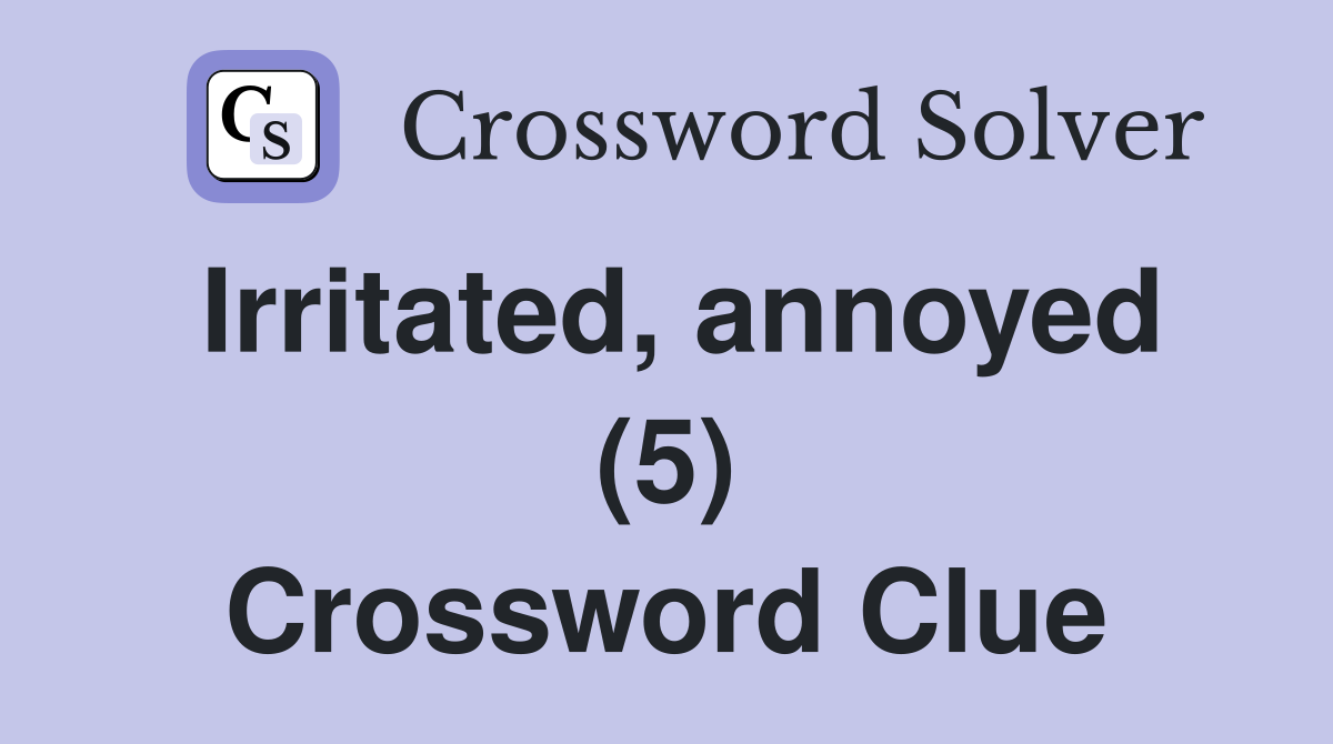 Irritated, annoyed (5) Crossword Clue