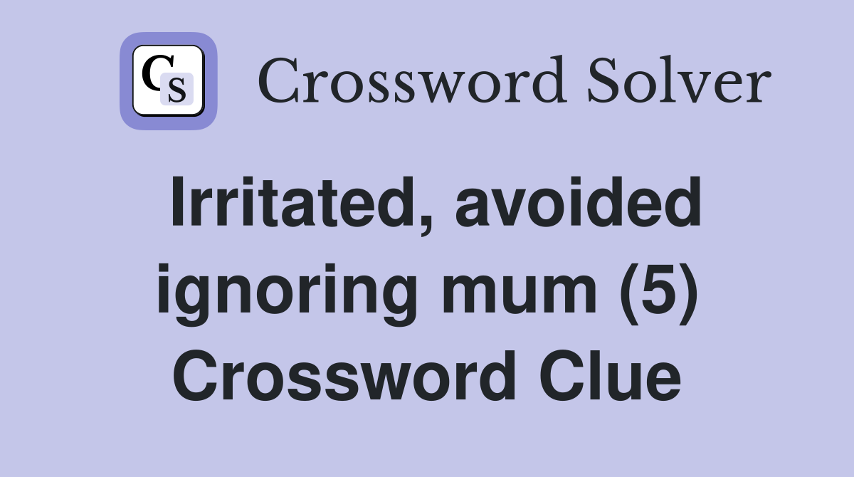 Irritated, avoided ignoring mum (5) Crossword Clue