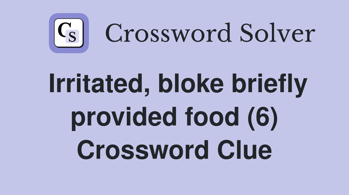Irritated, bloke briefly provided food (6) Crossword Clue