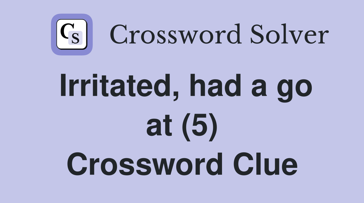 Irritated, had a go at (5) Crossword Clue