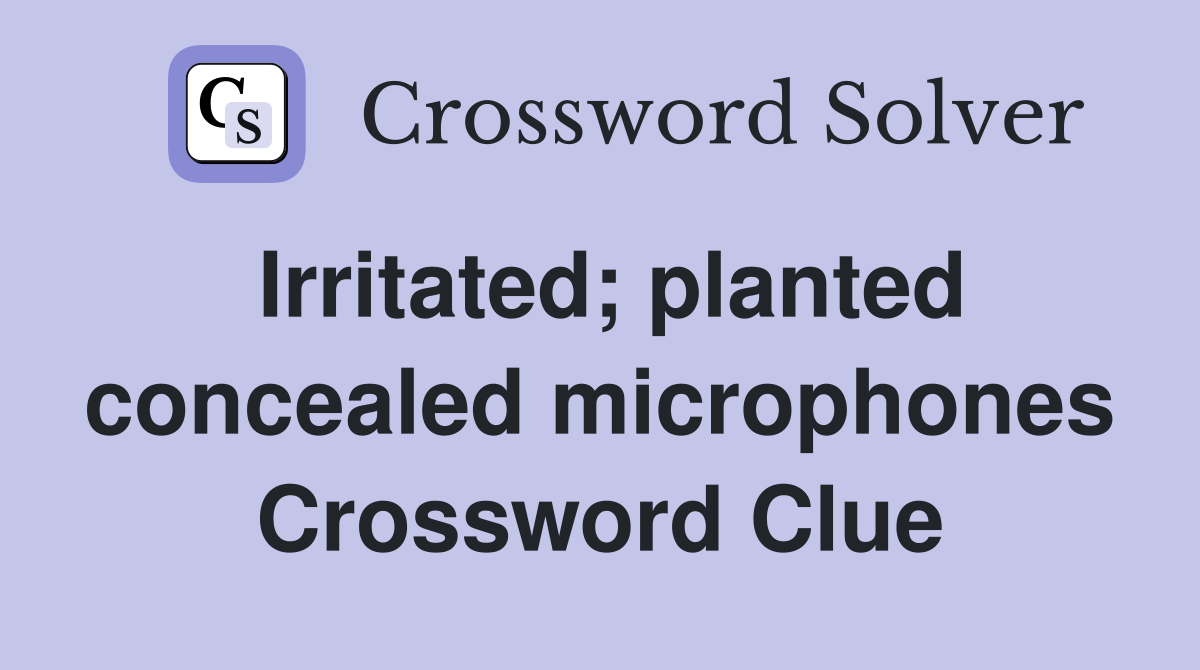 Irritated; planted concealed microphones Crossword Clue