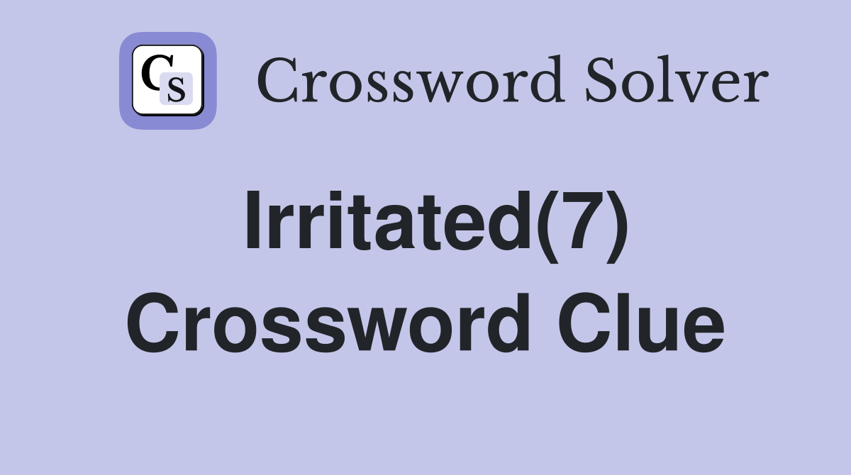 Irritated(7) Crossword Clue