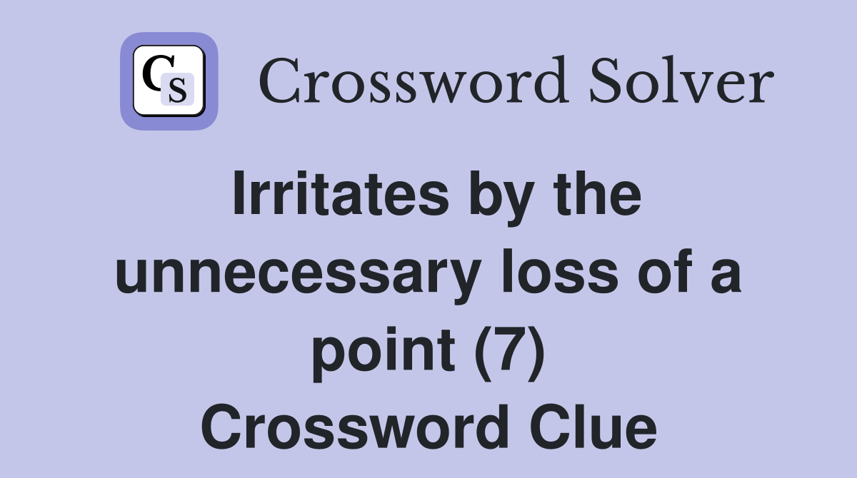 Irritates by the unnecessary loss of a point (7) Crossword Clue