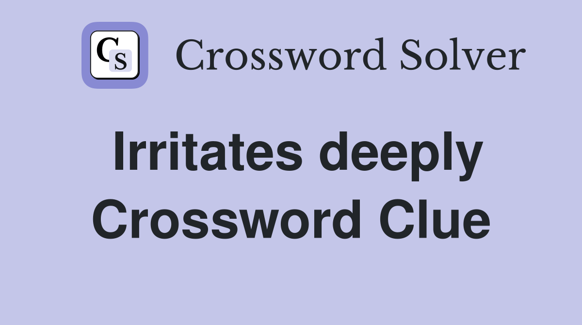 Irritates deeply Crossword Clue