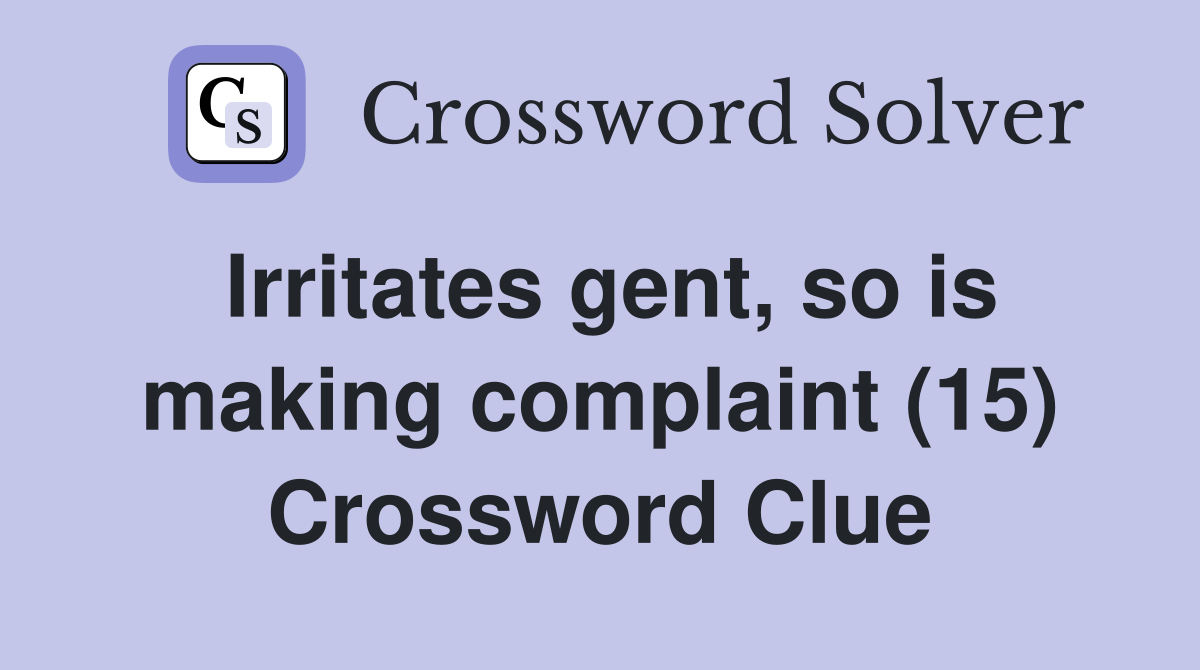 Irritates gent, so is making complaint (15) Crossword Clue