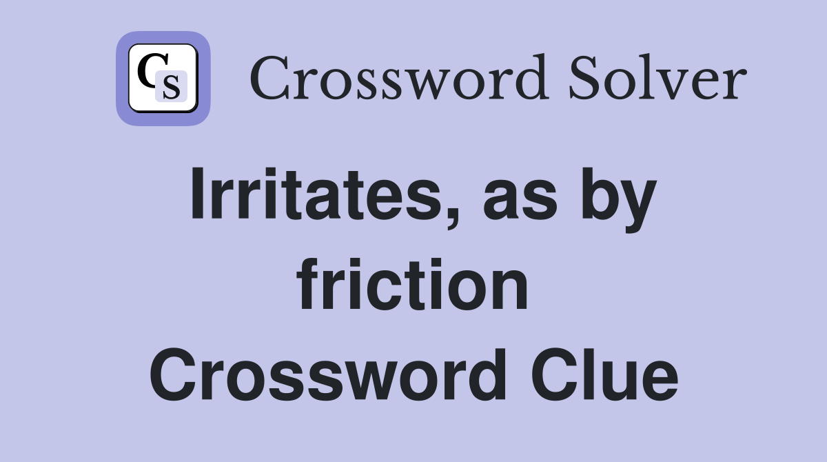 Irritates, as by friction Crossword Clue