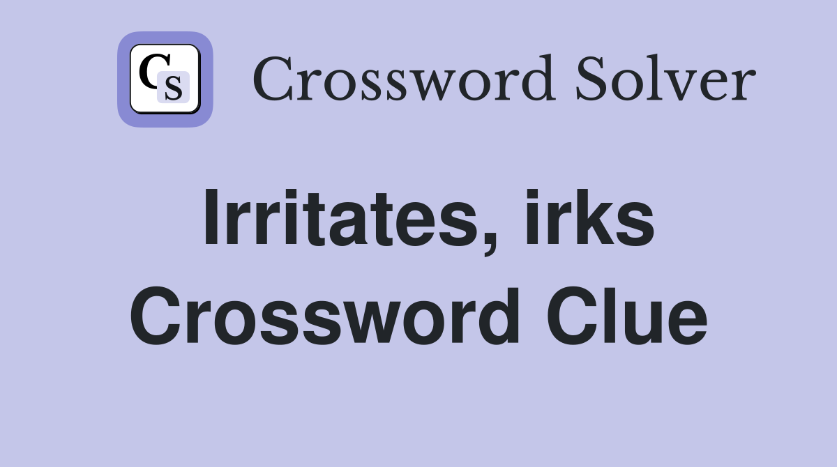 Irritates, irks Crossword Clue