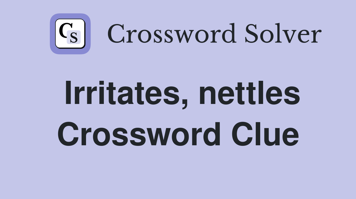Irritates, nettles Crossword Clue