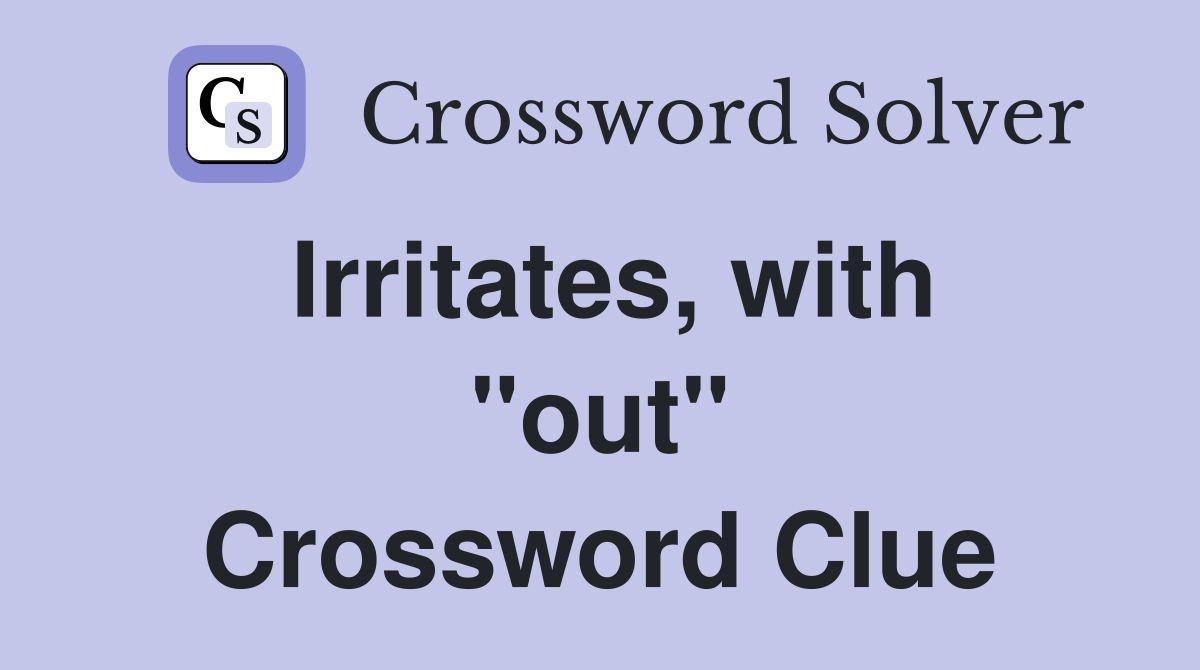 Irritates, with "out" Crossword Clue