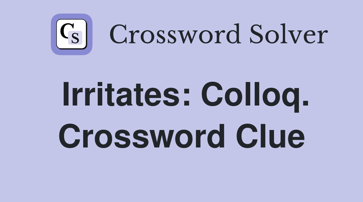 Irritates: Colloq. Crossword Clue